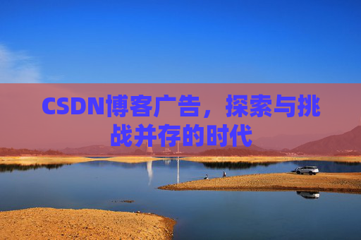 CSDN博客广告，探索与挑战并存的时代