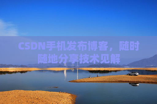 CSDN手机发布博客，随时随地分享技术见解