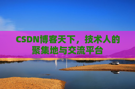 CSDN博客天下，技术人的聚集地与交流平台
